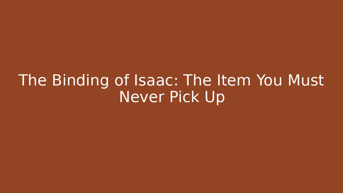 The Binding of Isaac: The Item You Must Never Pick Up