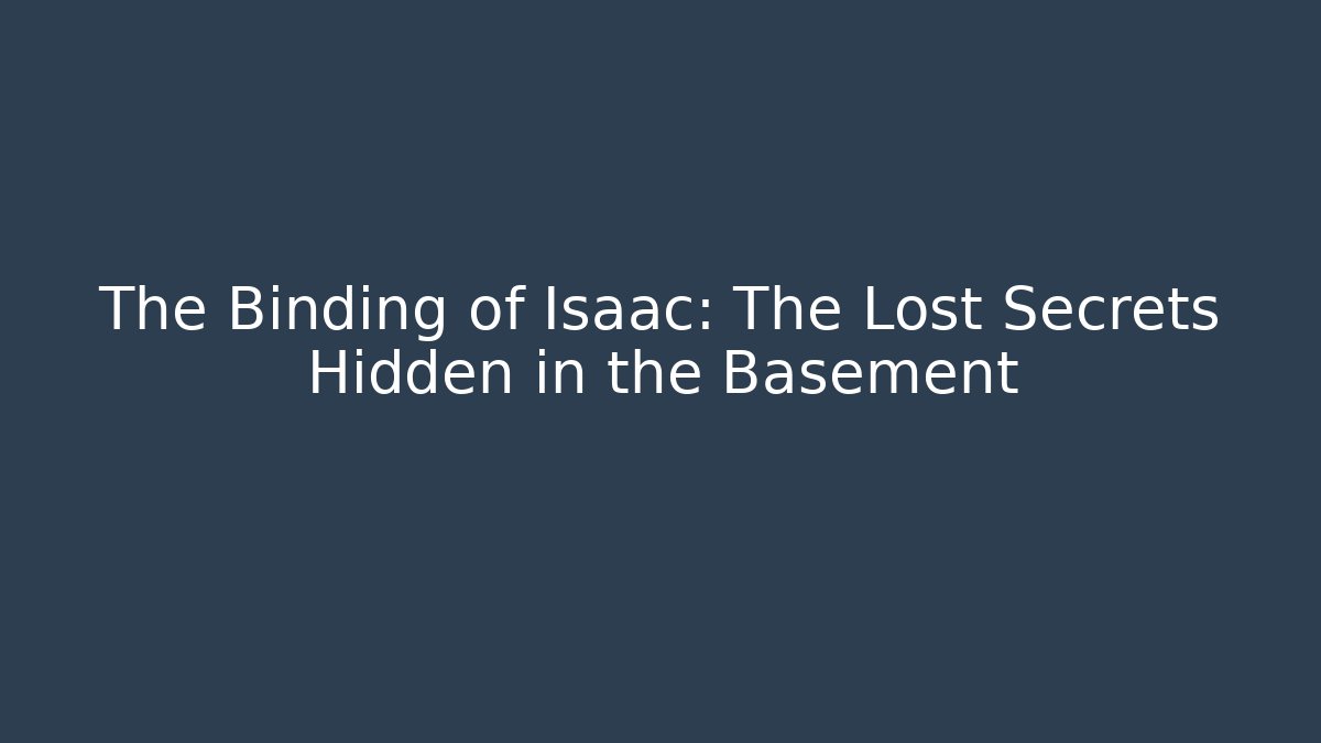 The Binding of Isaac: The Lost Secrets Hidden in the Basement