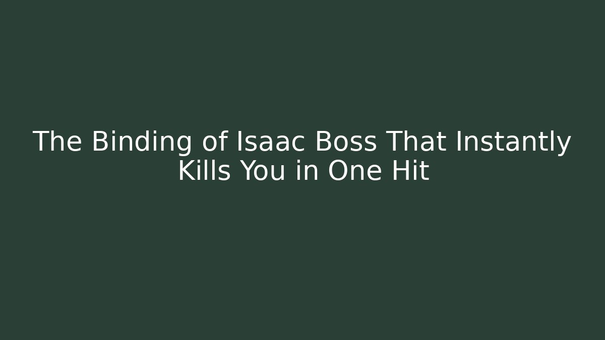 The Binding of Isaac Boss That Instantly Kills You in One Hit