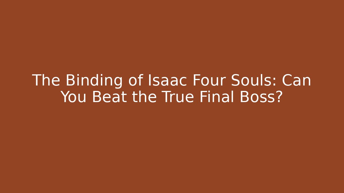 The Binding of Isaac Four Souls: Can You Beat the True Final Boss?