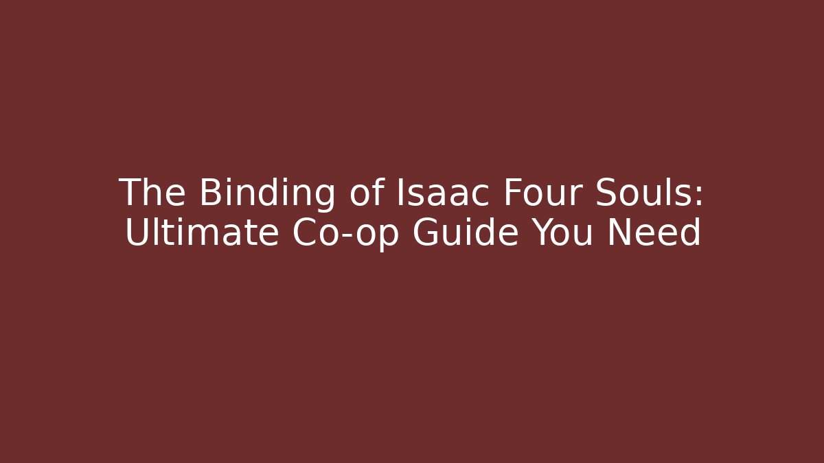 The Binding of Isaac Four Souls: Ultimate Co-op Guide You Need