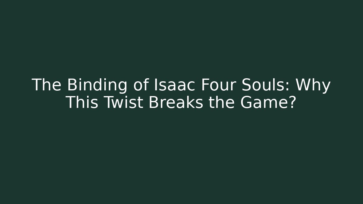 The Binding of Isaac Four Souls: Why This Twist Breaks the Game?