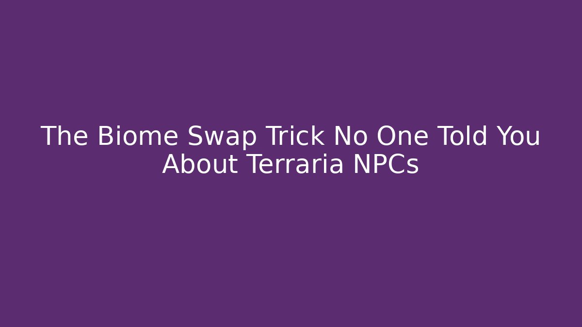 The Biome Swap Trick No One Told You About Terraria NPCs