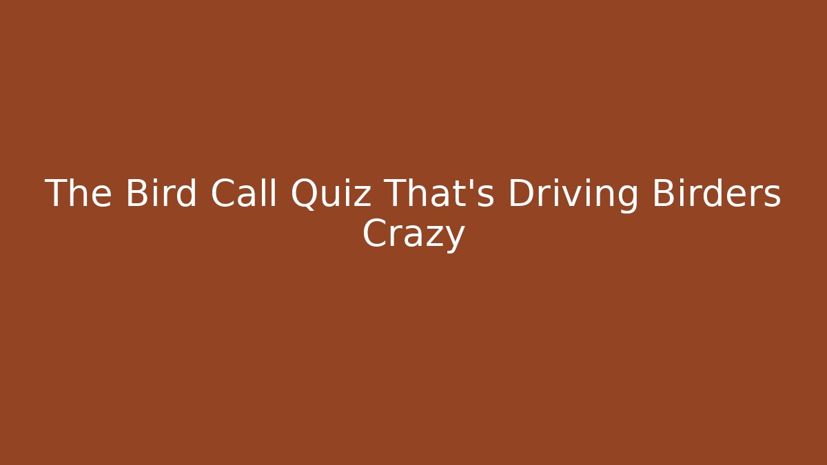 The Bird Call Quiz That's Driving Birders Crazy