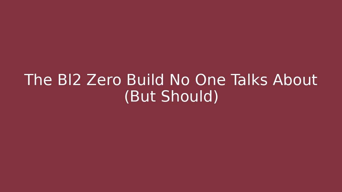 The Bl2 Zero Build No One Talks About (But Should) - Andrea Zevedo