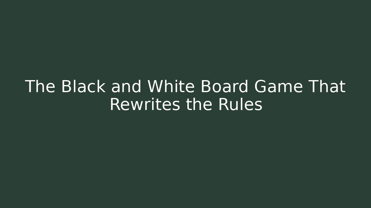 The Black and White Board Game That Rewrites the Rules