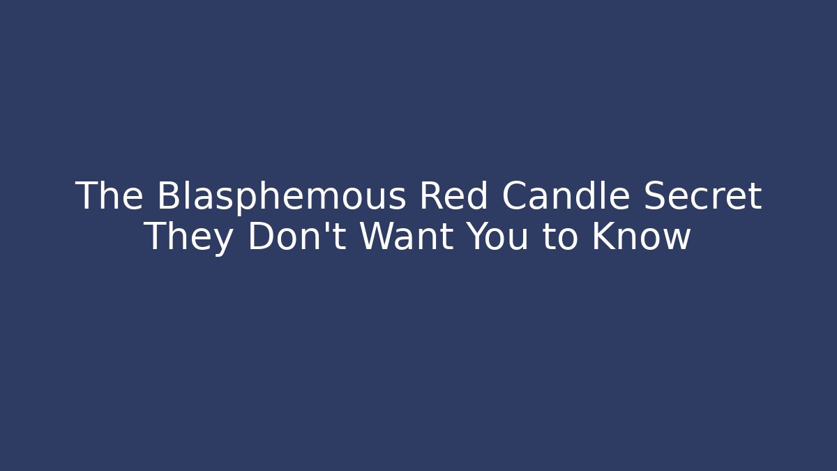 The Blasphemous Red Candle Secret They Don’t Want You to Know