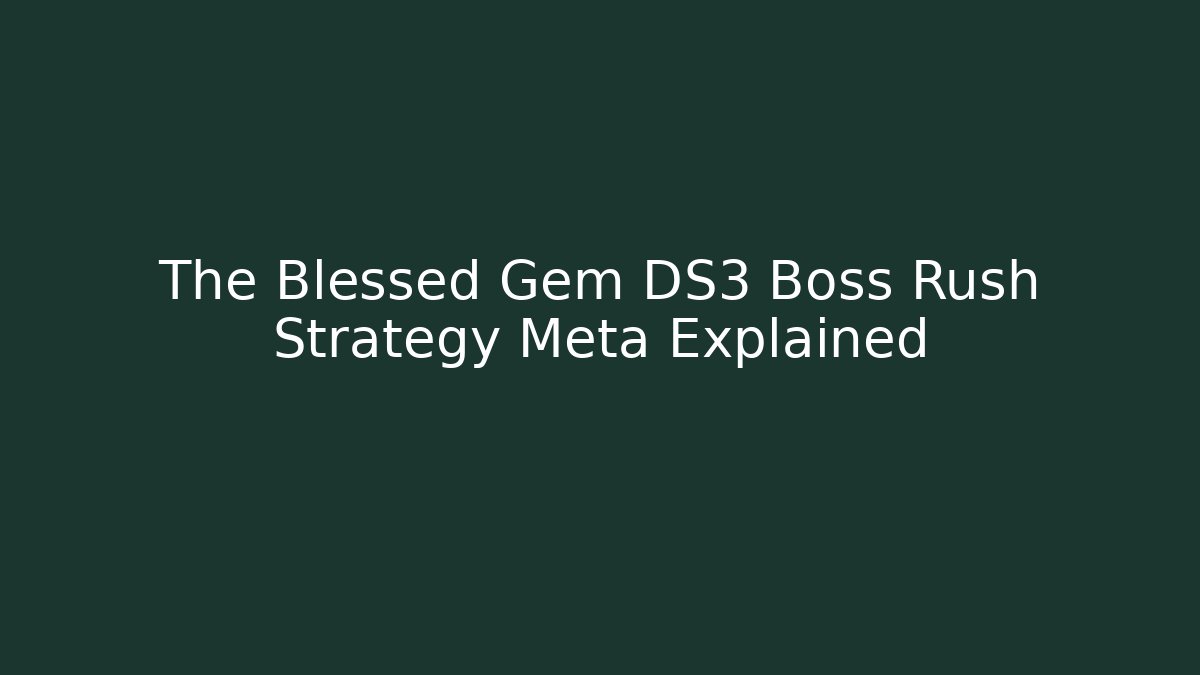 The Blessed Gem DS3 Boss Rush Strategy Meta Explained