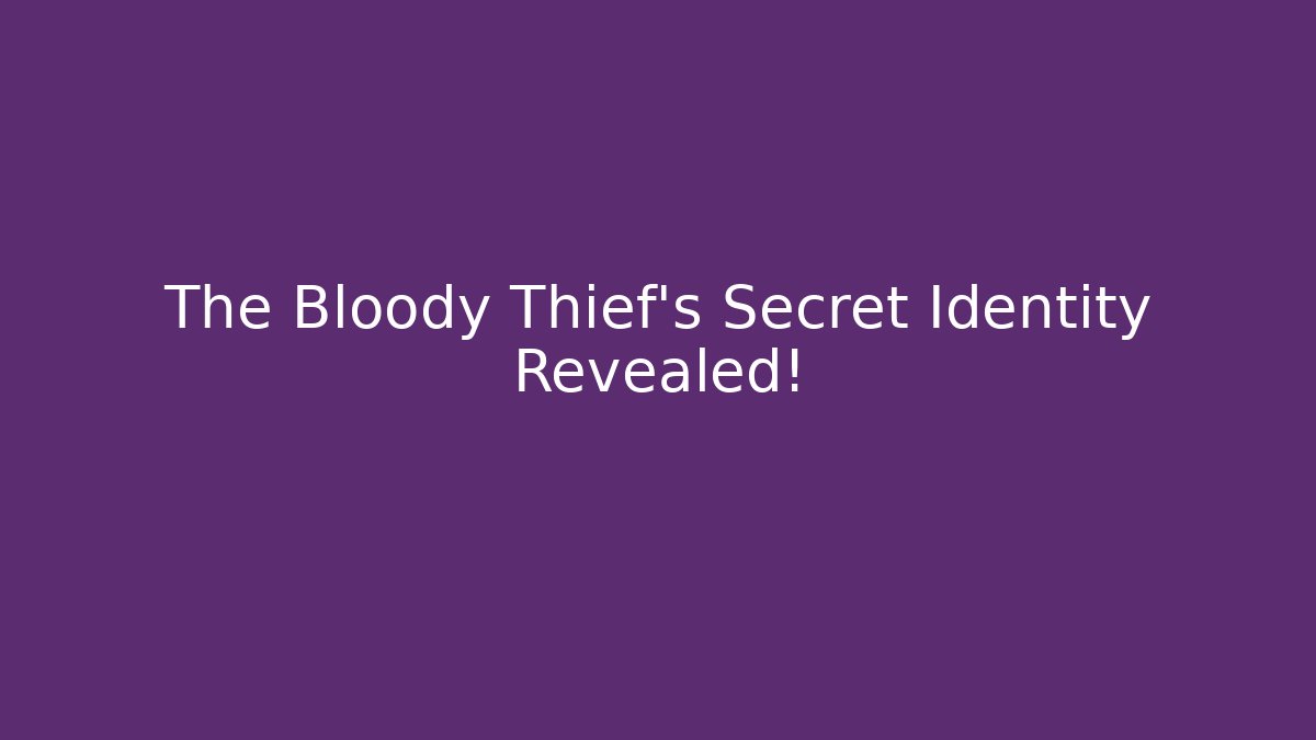 The Bloody Thief's Secret Identity Revealed!