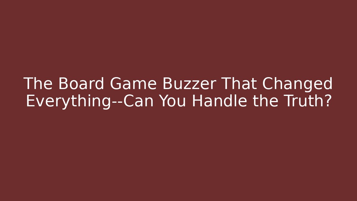 The Board Game Buzzer That Changed Everything—Can You Handle the Truth?