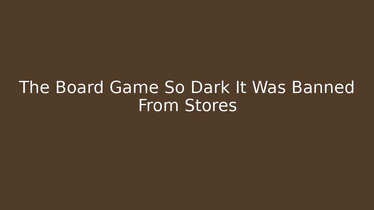 The Board Game So Dark It Was Banned From Stores