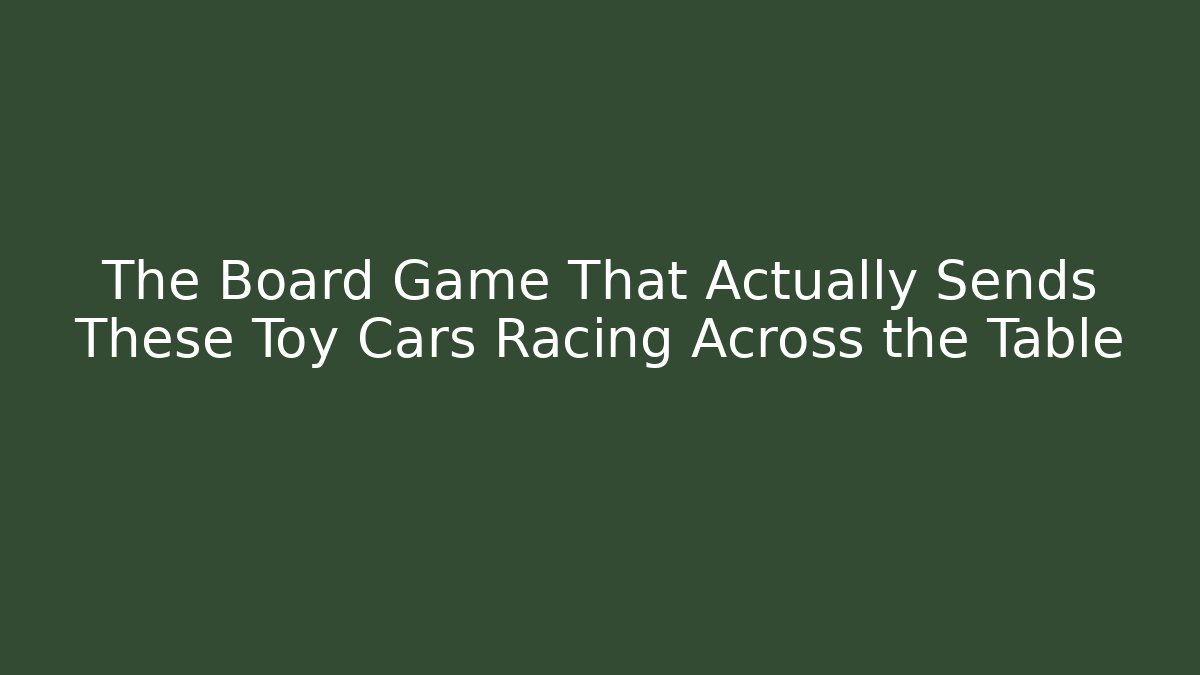 The Board Game That Actually Sends These Toy Cars Racing Across the Table