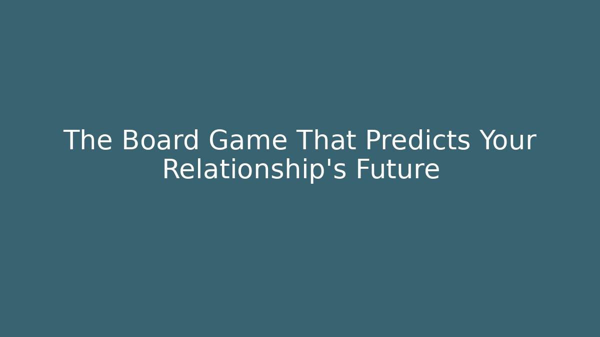 The Board Game That Predicts Your Relationship's Future - Andrea Zevedo