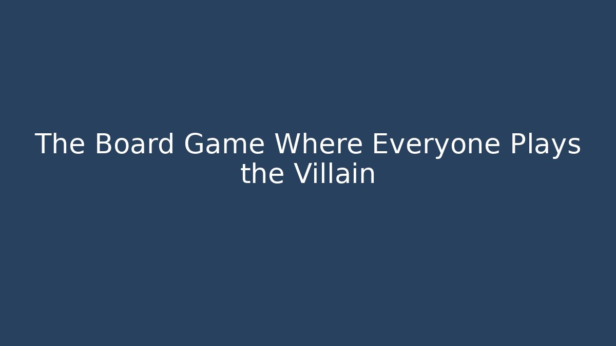 The Board Game Where Everyone Plays the Villain