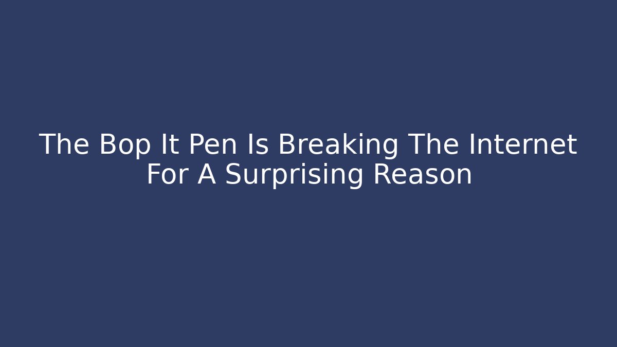 The Bop It Pen Is Breaking The Internet For A Surprising Reason