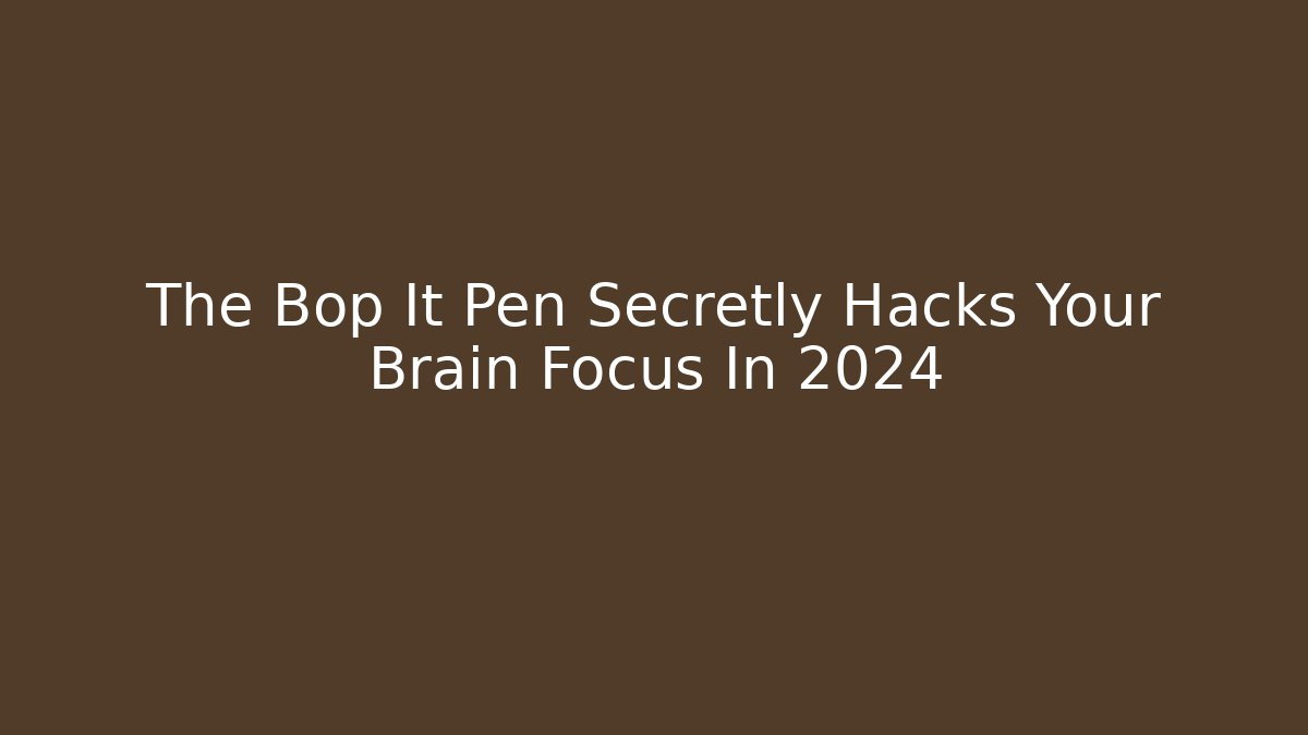 The Bop It Pen Secretly Hacks Your Brain Focus In 2024