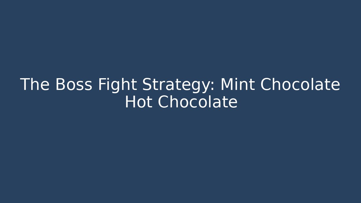 The Boss Fight Strategy: Mint Chocolate Hot Chocolate - Andrea Zevedo