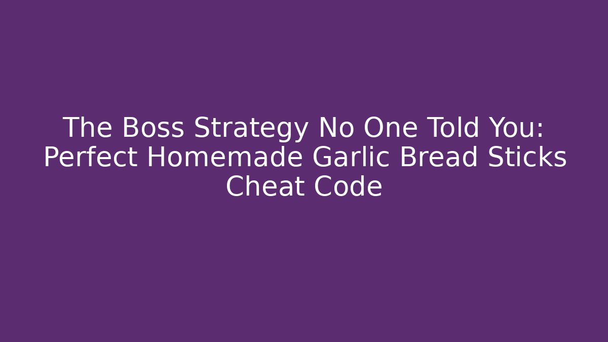 The Boss Strategy No One Told You: Perfect Homemade Garlic Bread Sticks Cheat Code - Andrea Zevedo
