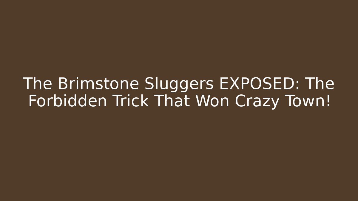 The Brimstone Sluggers EXPOSED: The Forbidden Trick That Won Crazy Town!