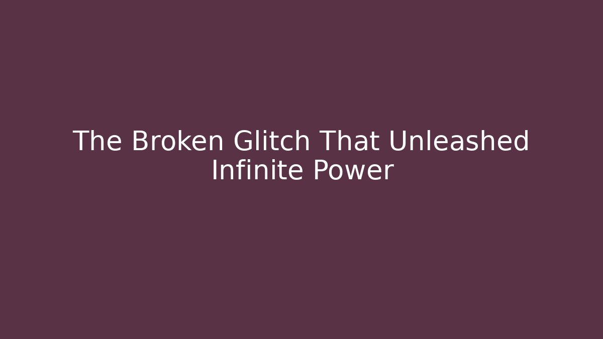 The Broken Glitch That Unleashed Infinite Power