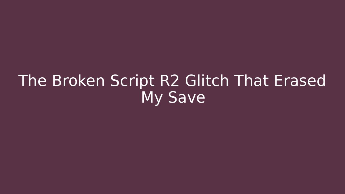 The Broken Script R2 Glitch That Erased My Save - Andrea Zevedo