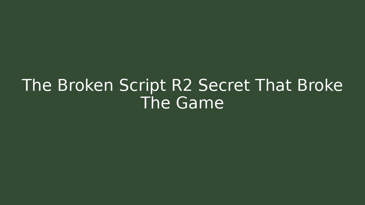 The Broken Script R2 Secret That Broke The Game