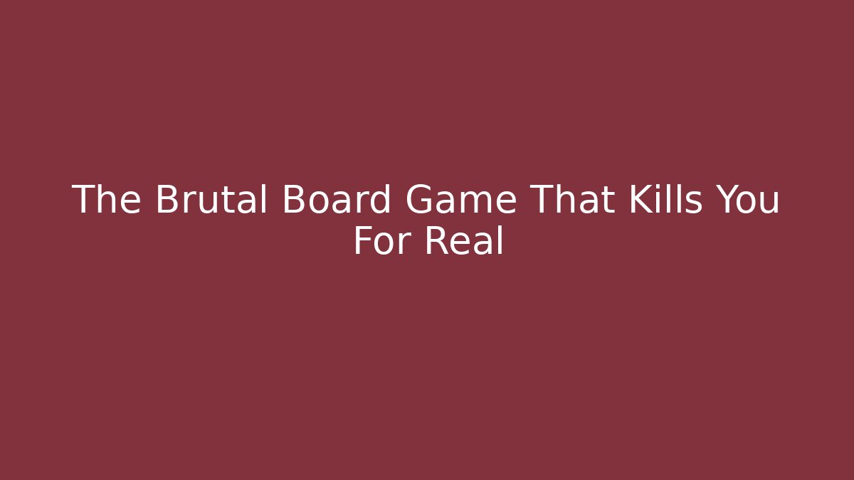 The Brutal Board Game That Kills You For Real