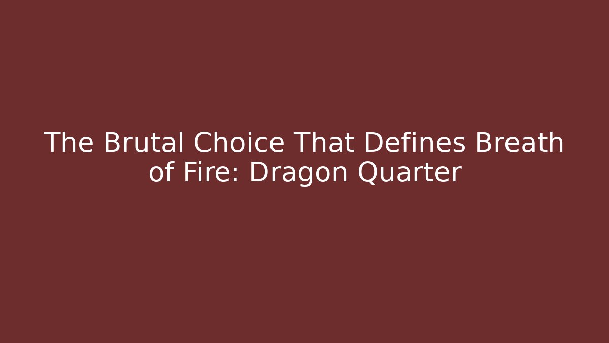 The Brutal Choice That Defines Breath of Fire: Dragon Quarter