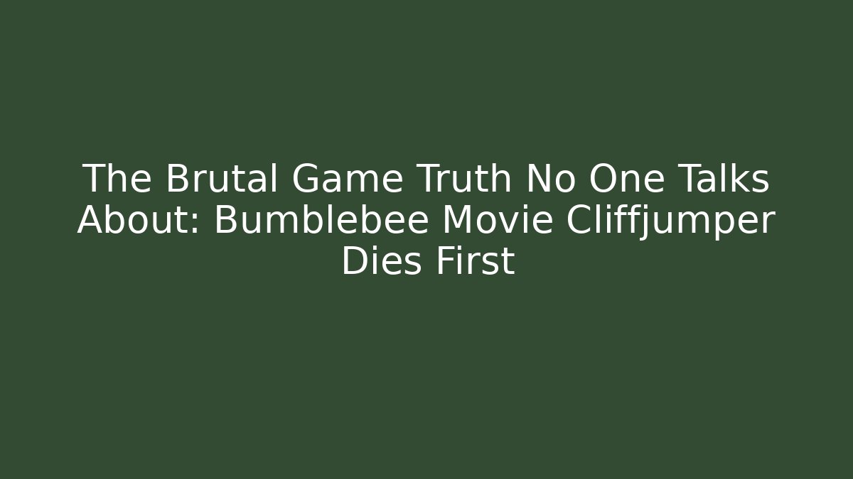 The Brutal Game Truth No One Talks About: Bumblebee Movie Cliffjumper Dies First