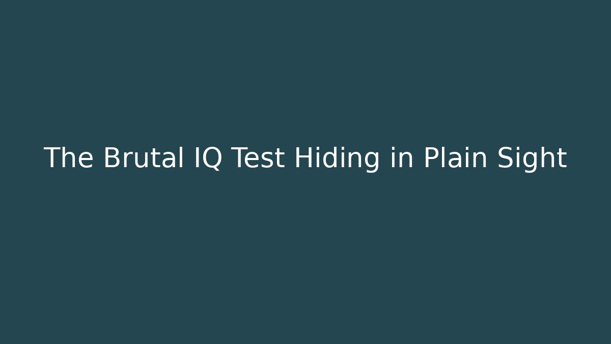 The Brutal IQ Test Hiding in Plain Sight