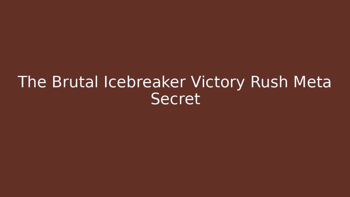 The Brutal Icebreaker Victory Rush Meta Secret