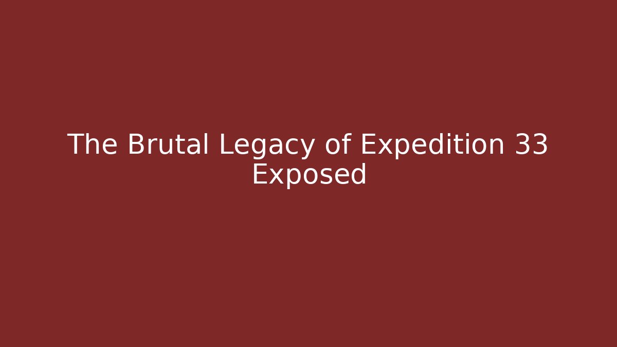 The Brutal Legacy of Expedition 33 Exposed