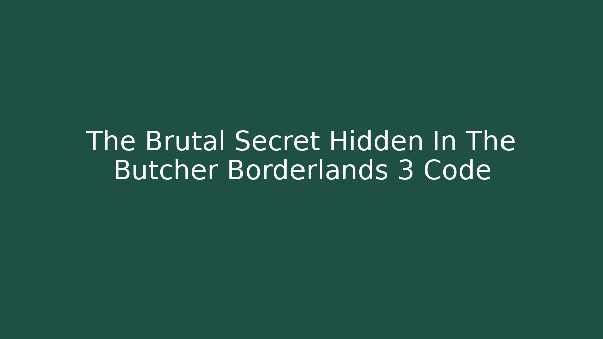 The Brutal Secret Hidden In The Butcher Borderlands 3 Code