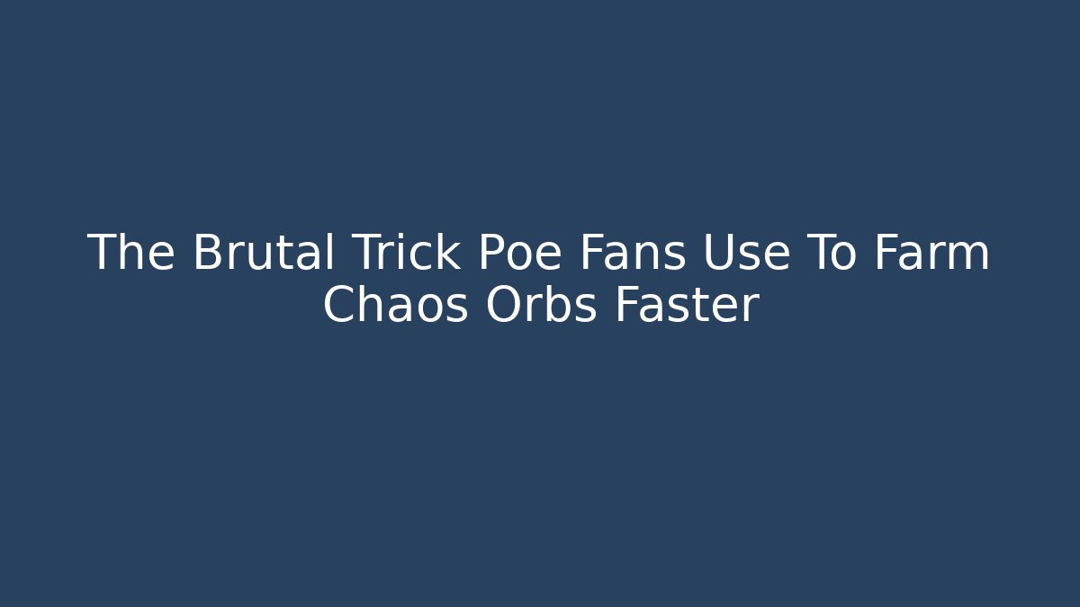 The Brutal Trick Poe Fans Use To Farm Chaos Orbs Faster