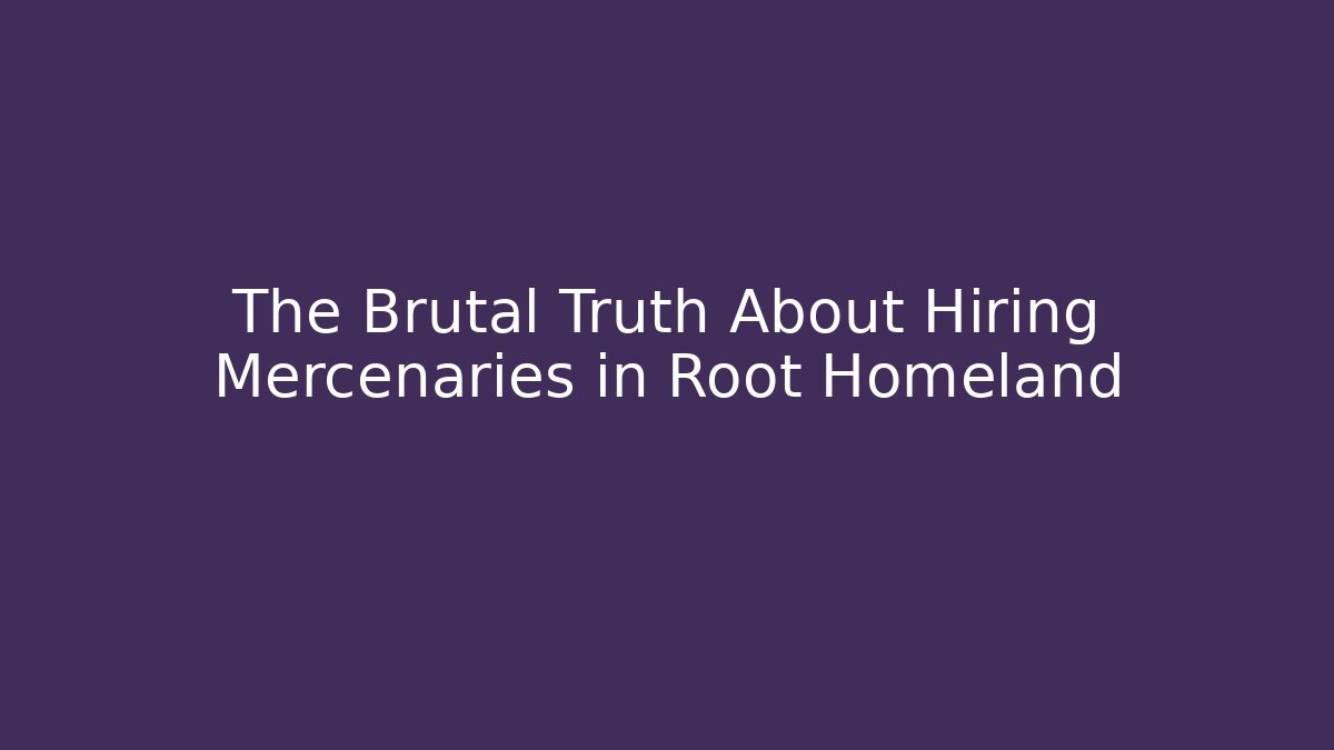 The Brutal Truth About Hiring Mercenaries in Root Homeland