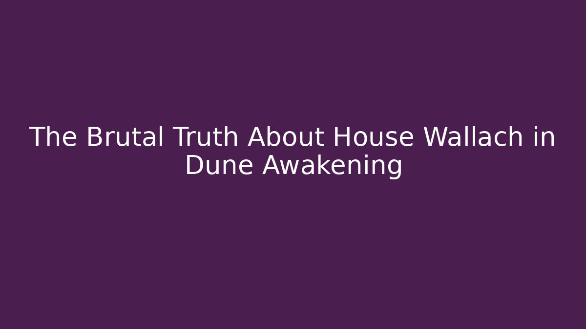 The Brutal Truth About House Wallach in Dune Awakening