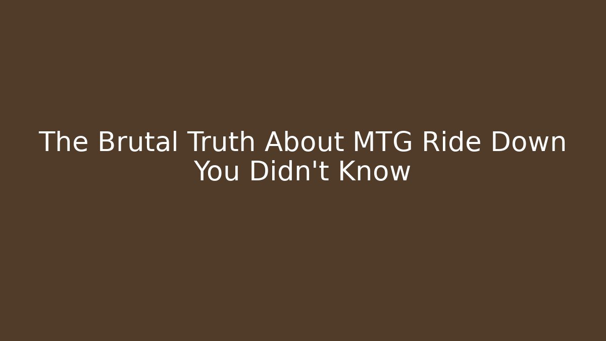 The Brutal Truth About MTG Ride Down You Didn't Know - Andrea Zevedo