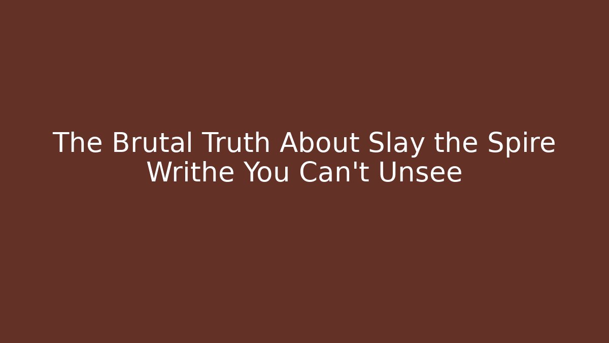 The Brutal Truth About Slay the Spire Writhe You Can't Unsee