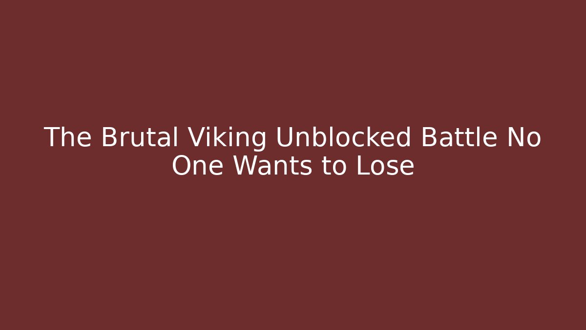 The Brutal Viking Unblocked Battle No One Wants to Lose