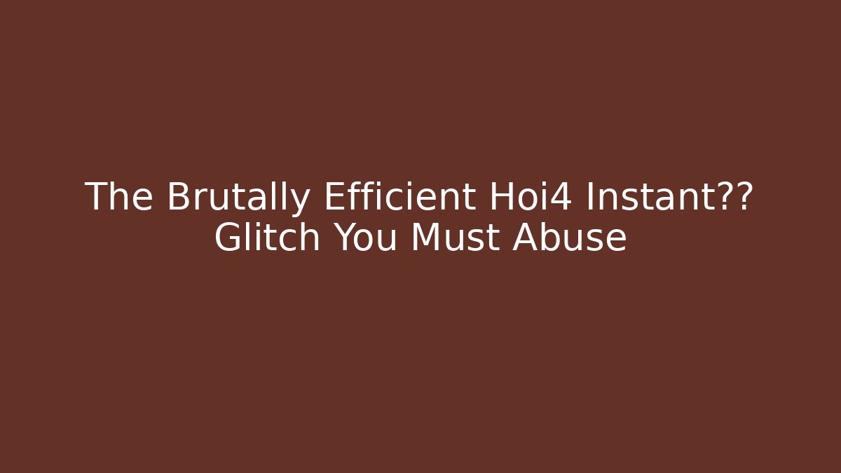 The Brutally Efficient Hoi4 Instant决策 Glitch You Must Abuse - Andrea Zevedo