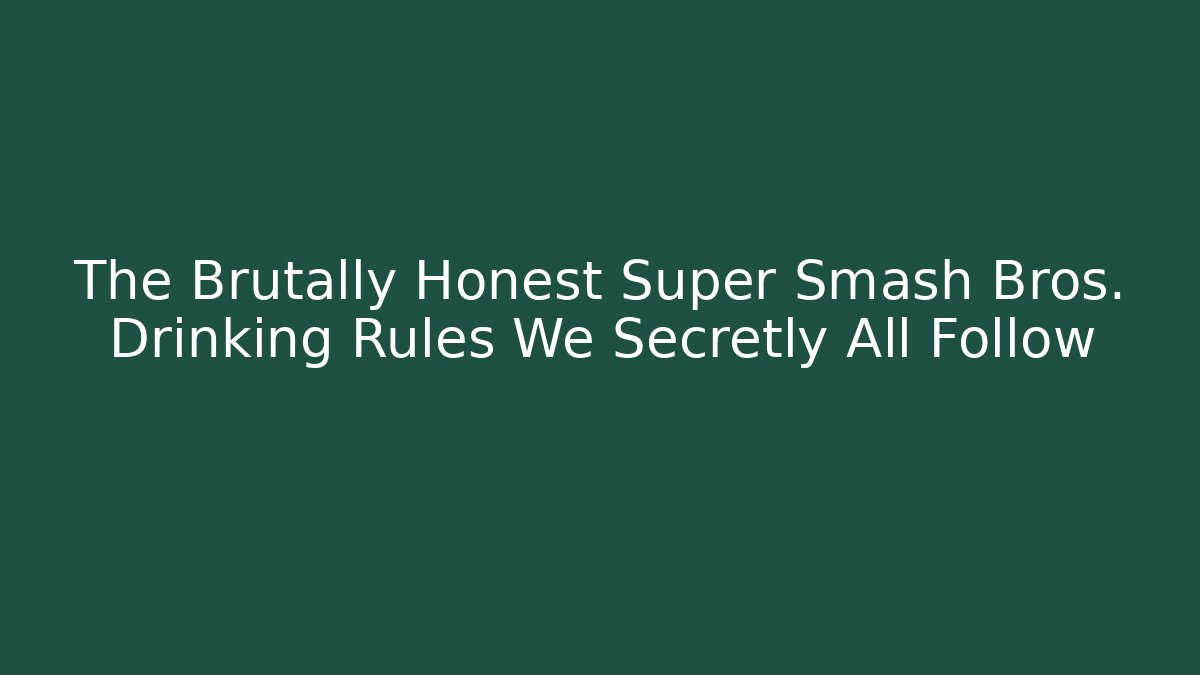 The Brutally Honest Super Smash Bros. Drinking Rules We Secretly All Follow