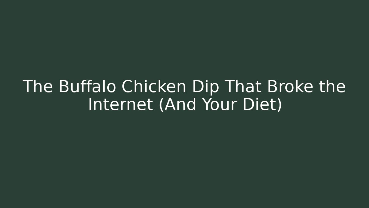 The Buffalo Chicken Dip That Broke the Internet (And Your Diet)