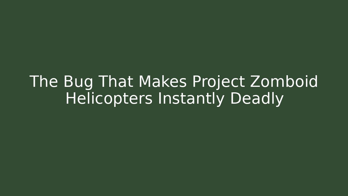 The Bug That Makes Project Zomboid Helicopters Instantly Deadly