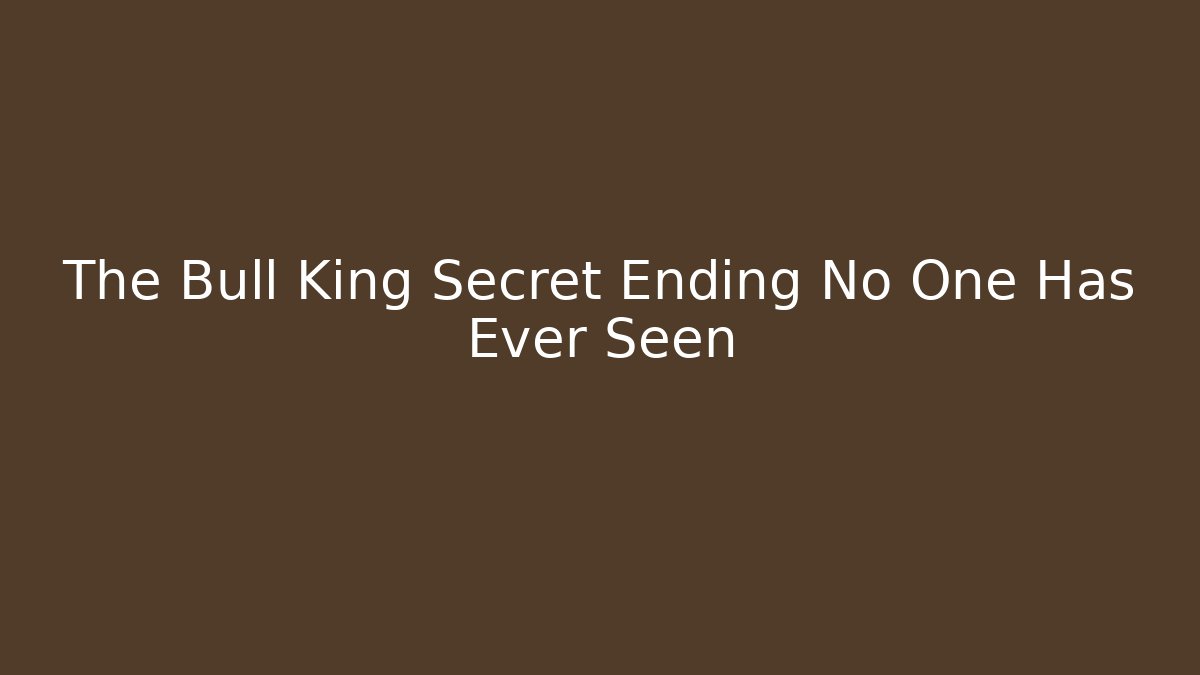 The Bull King Secret Ending No One Has Ever Seen