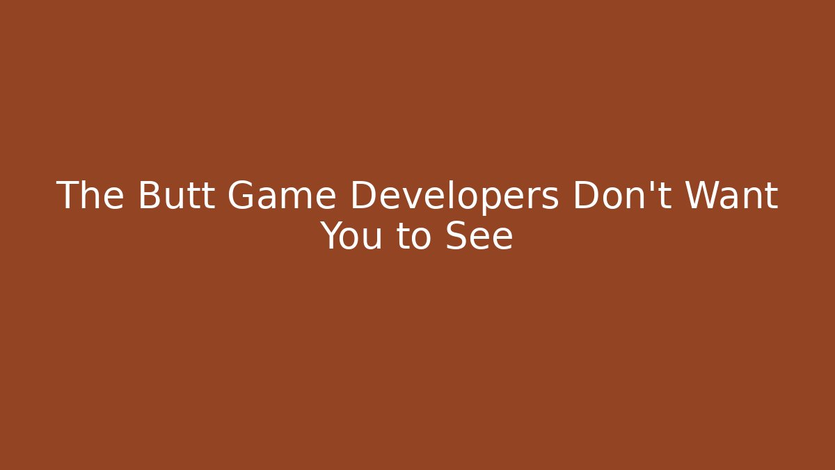 The Butt Game Developers Don't Want You to See - Andrea Zevedo