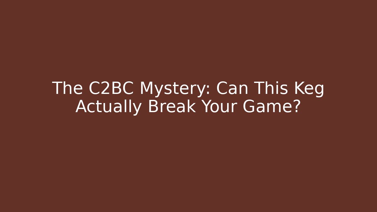 The C2BC Mystery: Can This Keg Actually Break Your Game?