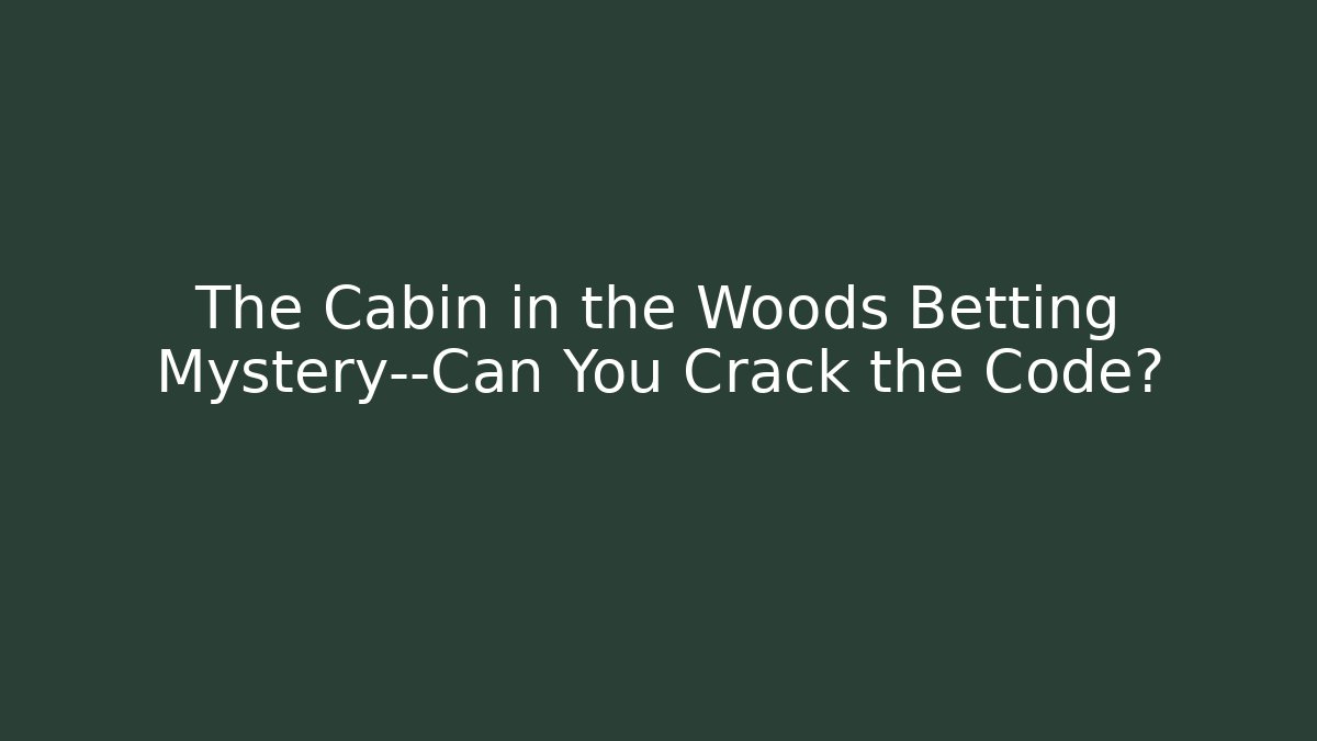 The Cabin in the Woods Betting Mystery—Can You Crack the Code?