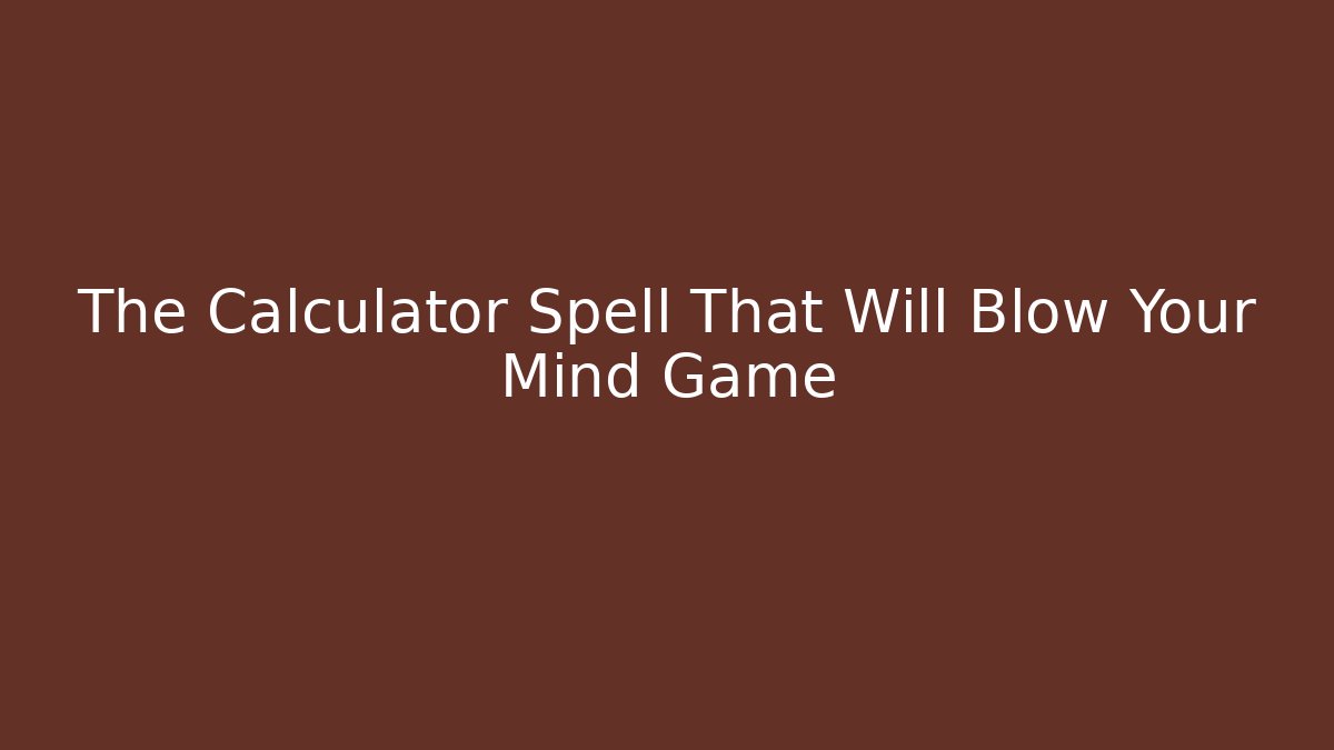 The Calculator Spell That Will Blow Your Mind Game