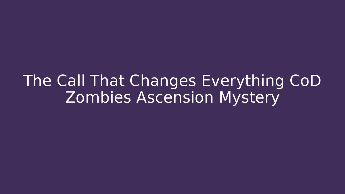 The Call That Changes Everything CoD Zombies Ascension Mystery