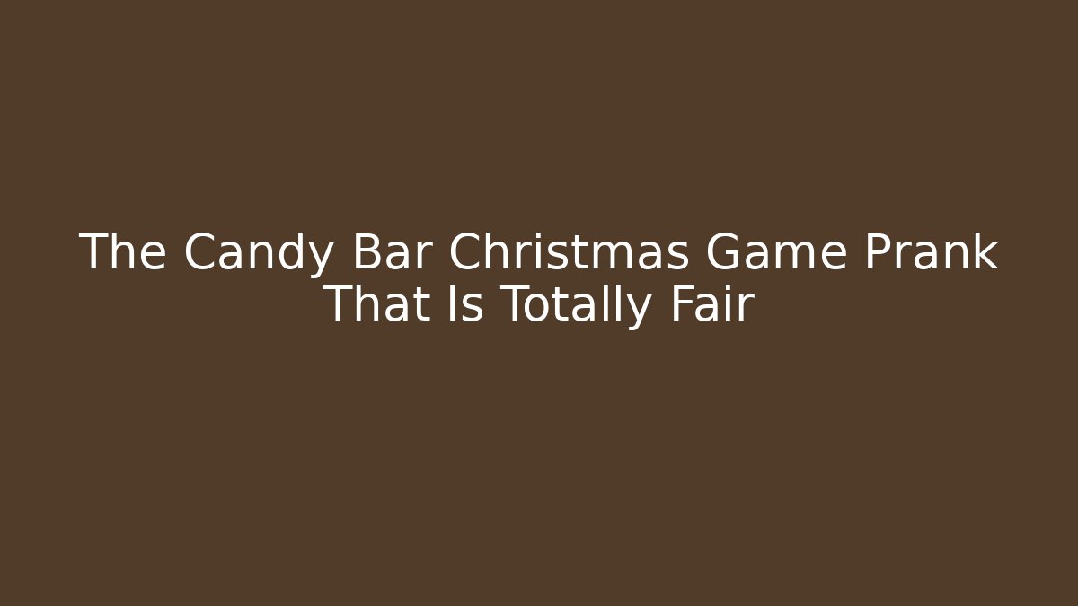 The Candy Bar Christmas Game Prank That Is Totally Fair - Andrea Zevedo